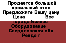 Продается большой кроильный стол. Предложите Вашу цену! › Цена ­ 15 000 - Все города Бизнес » Оборудование   . Свердловская обл.,Ревда г.